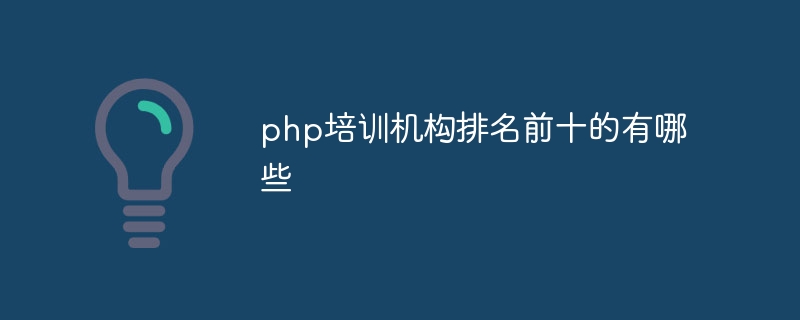 php培训机构排名前十的有哪些