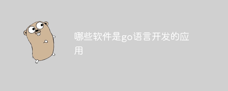 哪些软件是go语言开发的应用