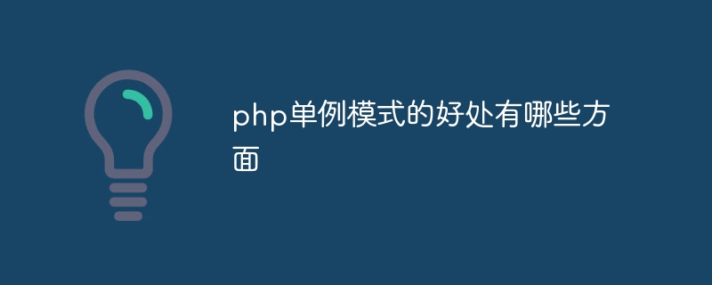 php单例模式的好处有哪些方面