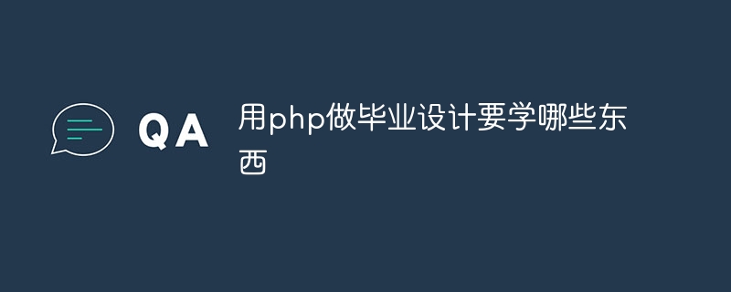 用php做毕业设计要学哪些东西