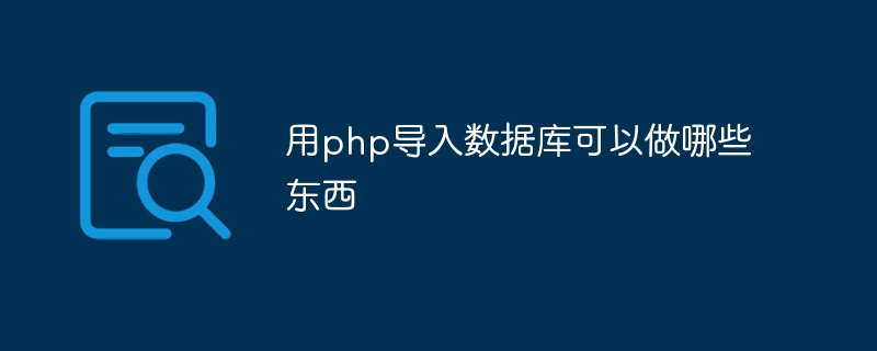 用php导入数据库可以做哪些东西