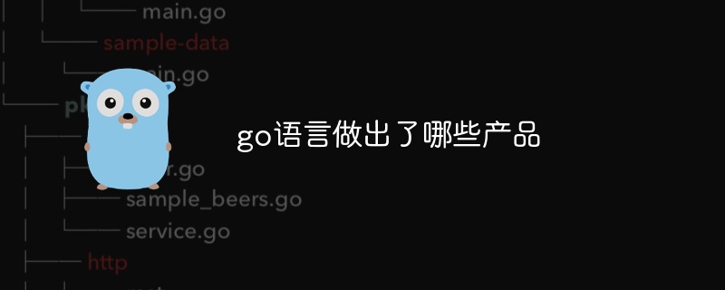 go语言做出了哪些产品