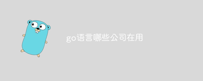 go语言哪些公司在用