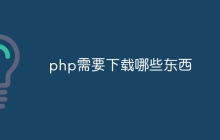 php需要下载哪些东西
