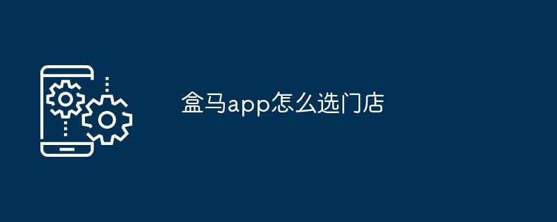 盒马app怎么选门店