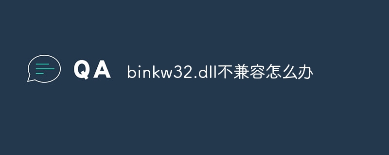 binkw32.dll不兼容怎么办