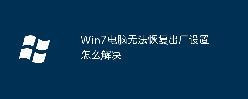 Win7电脑无法恢复出厂设置怎么解决