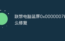 联想电脑蓝屏0x0000007b怎么修复