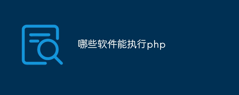 哪些软件能执行php