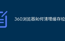 360浏览器如何清理缓存垃圾