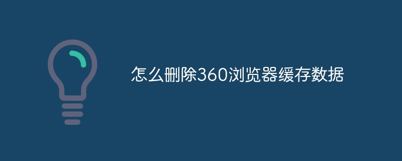 怎么删除360浏览器缓存数据