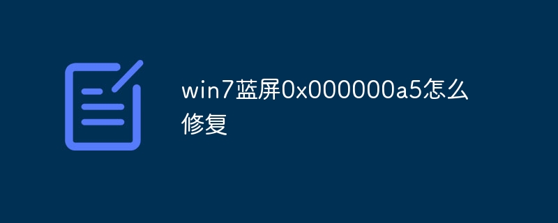 win7蓝屏0x000000a5怎么修复