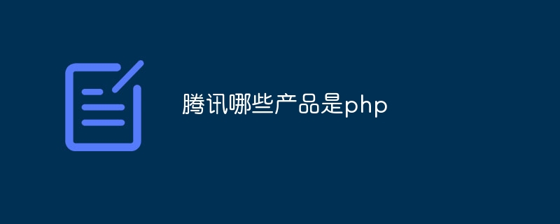 腾讯哪些产品是php