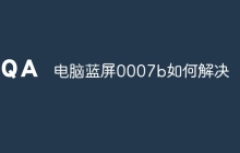 电脑蓝屏0007b如何解决