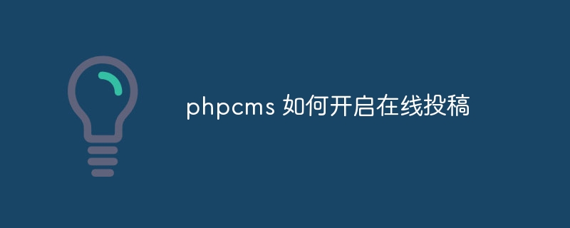 phpcms 如何开启在线投稿