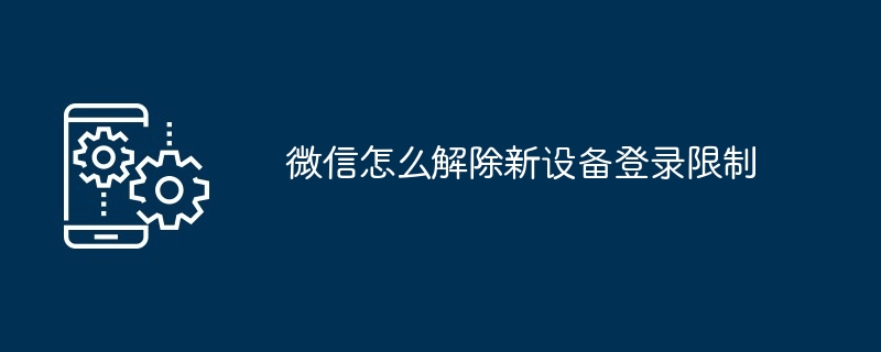 微信怎么解除新设备登录限制