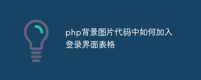 php背景图片代码中如何加入登录界面表格