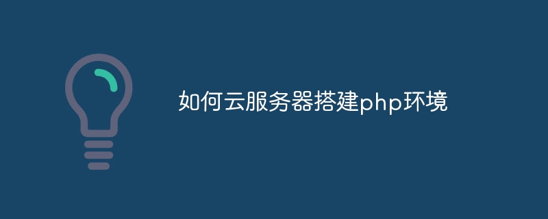 如何云服务器搭建php环境