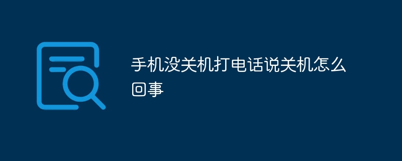 手机没关机打电话说关机怎么回事