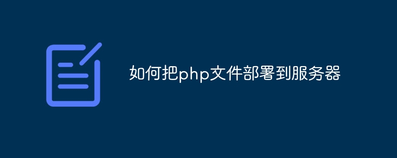 如何把php文件部署到服务器