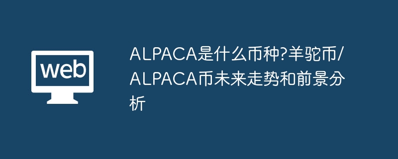 ALPACA是什么币种?羊驼币/ALPACA币未来走势和前景分析