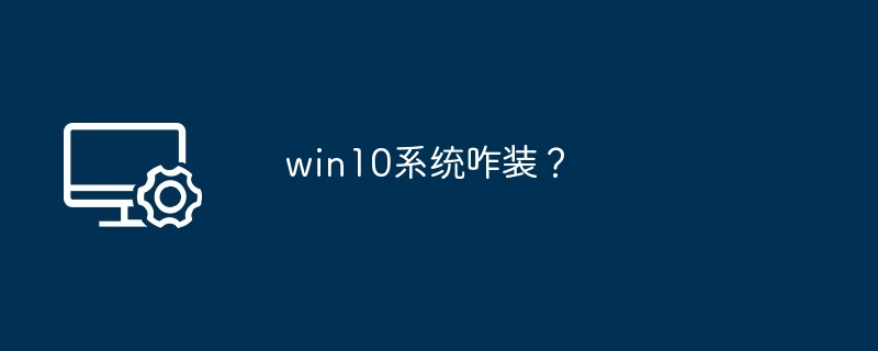 win10系统咋装？