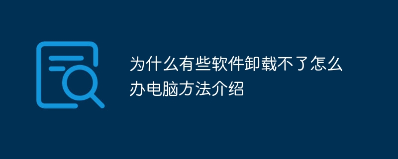 为什么有些软件卸载不了怎么办电脑方法介绍