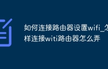 如何连接路由器设置wifi_怎样连接witi路由器怎么弄