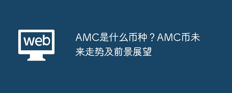 AMCとは何の通貨ですか? AMC通貨の今後の動向と展望