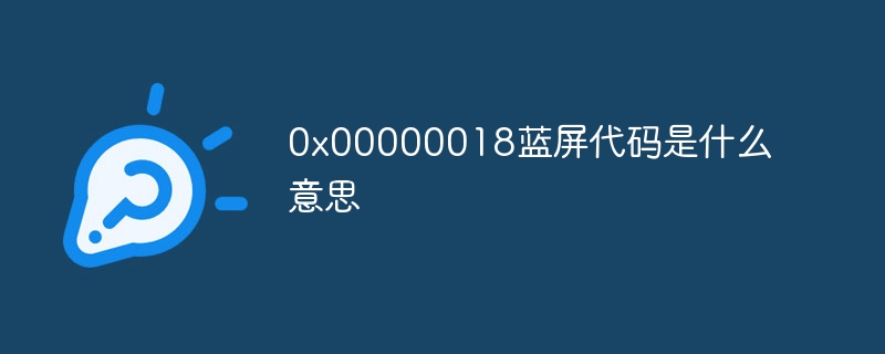 0x00000018蓝屏代码是什么意思