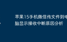 苹果15手机微信传文件到电脑显示接收中断原因分析