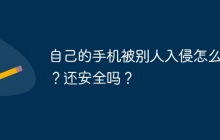 自己的手机被别人入侵怎么办？还安全吗？