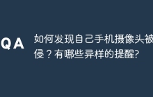 如何发现自己手机摄像头被入侵？有哪些异样的提醒?