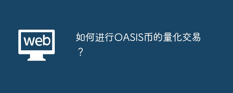 如何进行oasis币的量化交易？ - php中文网