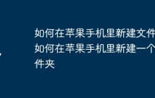 如何在苹果手机里新建文件_如何在苹果手机里新建一个文件夹