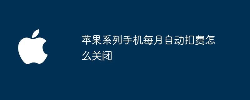 苹果系列手机每月自动扣费怎么关闭