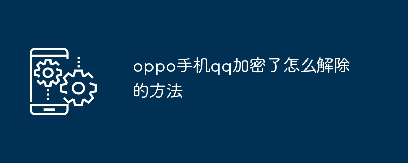 oppo手机qq加密了怎么解除的方法