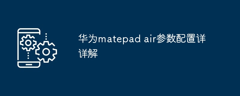华为matepad air参数配置详详解
