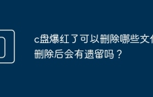 c盘爆红了可以删除哪些文件?删除后会有遗留吗？