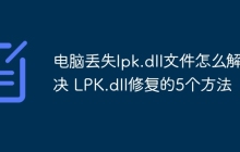 电脑丢失lpk.dll文件怎么解决 LPK.dll修复的5个方法