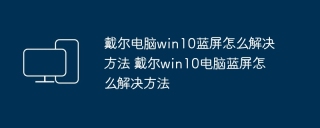 戴尔电脑win10蓝屏怎么解决方法 戴尔win10电脑蓝屏怎么解决方法