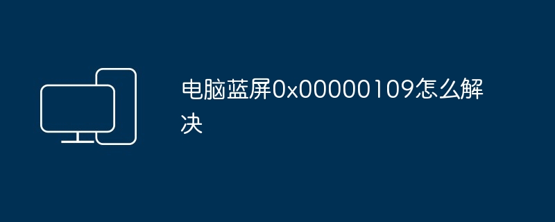 电脑蓝屏0x00000109怎么解决