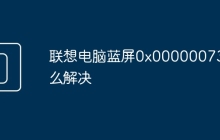 联想电脑蓝屏0x00000073怎么解决