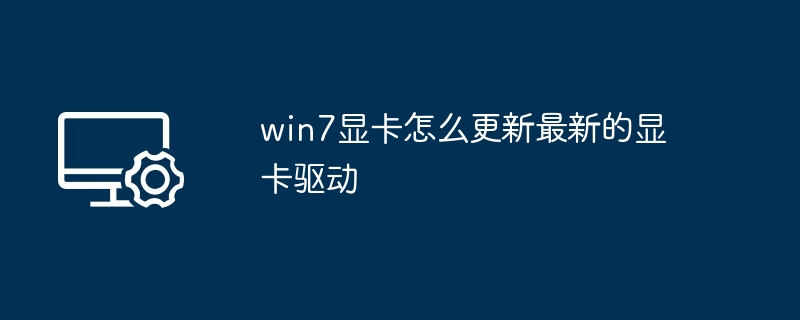 win7显卡怎么更新最新的显卡驱动