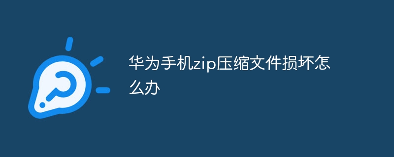 华为手机zip压缩文件损坏怎么办