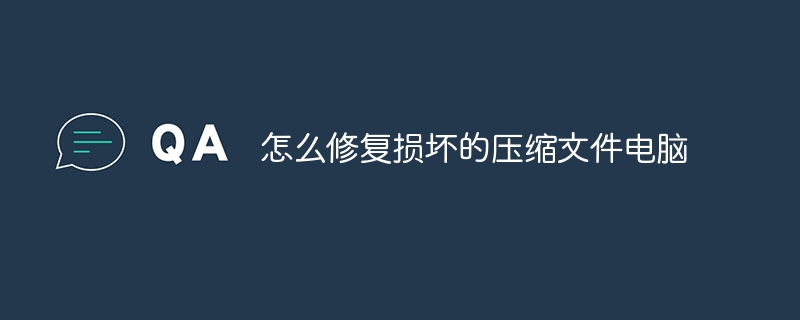 怎么修复损坏的压缩文件电脑