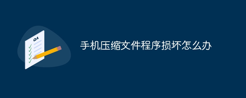 手机压缩文件程序损坏怎么办