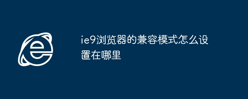 ie9浏览器的兼容模式怎么设置在哪里