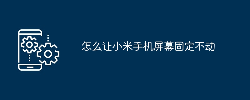 怎么让小米手机屏幕固定不动