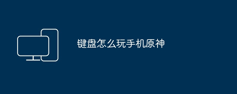 键盘怎么玩手机原神